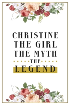 Christine The Girl The Myth The Legend: Lined Notebook / Journal Gift, 120 Pages, 6x9, Matte Finish, Soft Cover