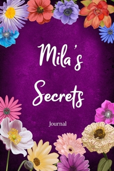 Mila's Secrets Journal: Custom Personalized Gift for Mila, Floral Pink Lined Notebook Journal to Write in with Colorful Flowers on Cover. (Customized Notebooks)