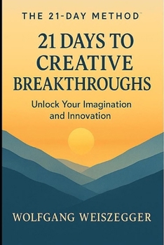 The 21-Day Method: Personal Growth Series - 21 DAYS TO CREATIVE BREAKTHROUGHS: Unlock Ideas and Think Differently