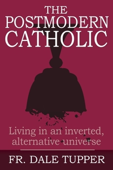 Paperback The Postmodern Catholic: Living in an inverted, alternative universe Book