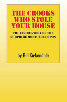 Paperback The Crooks Who Stole Your House: The Inside Story of the Subprime Mortgage Crisis Book