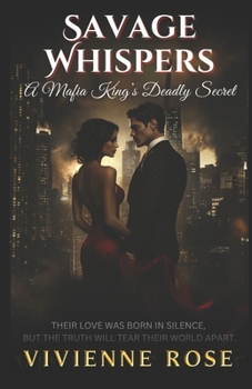 Savage Whispers: A Mafia King's Deadly Secret: A Mafia Romance of Secrets, Betrayals, and Second Chances