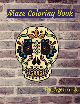 Maze Coloring Book: Exciting, challenging and fun: Ages 6 - 8