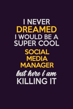 I Never Dreamed I Would Be A Super cool Social media manager But Here I Am Killing It: Career journal, notebook and writing journal for encouraging ... kids. A framework for building your career.