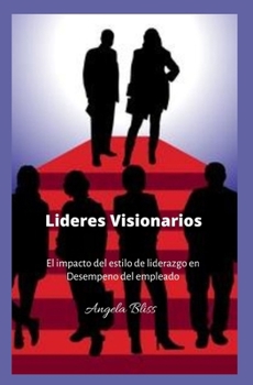 Paperback Líderes Visionarios: El impacto del estilo de liderazgo en Desempeño del empleado [Spanish] Book