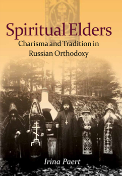 Spiritual Elders: Charisma and Tradition in Russian Orthodoxy - Book  of the NIU Series in Orthodox Christian Studies