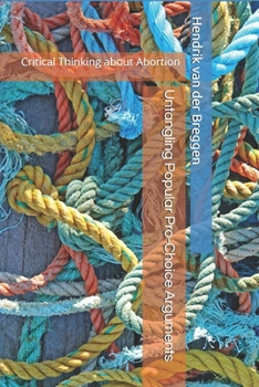 Paperback Untangling Popular Pro-Choice Arguments: Critical Thinking about Abortion Book