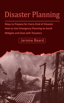 Paperback Disaster Planning: Ways to Prepare for Every Kind of Disaster (How to Use Emergency Planning to Avoid Mitigate and Deal with Disasters) Book