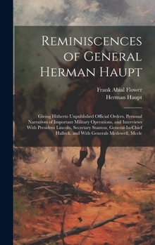 Hardcover Reminiscences of General Herman Haupt: Giving Hitherto Unpublished Official Orders, Personal Narratives of Important Military Operations, and Intervie Book