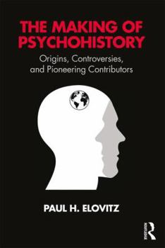 Paperback The Making of Psychohistory: Origins, Controversies, and Pioneering Contributors Book