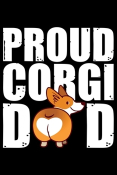 Proud Corgi Dad: Corgi Life Journal Notebook - Pembroke Welsh Corgi Lover Gifts - Corgi Lover Corgi Dog Notebook Journal - Corgi Owner Present, Funny Corgi Diary, Corgi Face, New Corgi Gifts