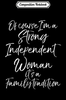 Composition Notebook: Of Course I'm a Strong Independent Woman A Family Tradition Journal/Notebook Blank Lined Ruled 6x9 100 Pages