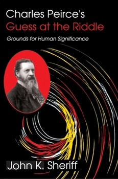 Paperback Charles Peirce's Guess at the Riddle: Grounds for Human Significance Book