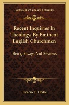 Recent Inquiries in Theology: By Eminent English Churchmen : Being "essays and Reviews"