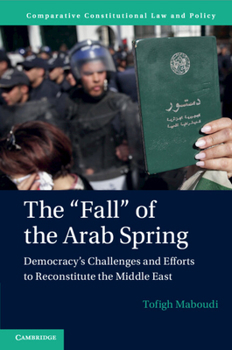 Paperback The 'Fall' of the Arab Spring: Democracy's Challenges and Efforts to Reconstitute the Middle East Book