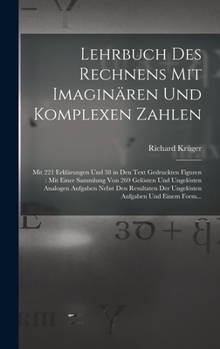 Hardcover Lehrbuch Des Rechnens Mit Imaginären Und Komplexen Zahlen: Mit 221 Erklärungen Und 38 in Den Text Gedruckten Figuren: Mit Einer Sammlung Von 269 Gelös [German] Book