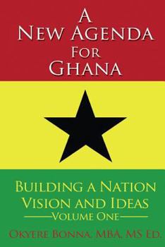 A New Agenda for Ghana: Building a Nation on Vision and Ideas