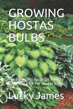 Paperback Growing Hostas Bulbs: The Gardeners Guide On How To Grow And Care For Hostas Bulbs Book