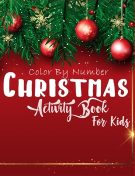 Christmas Color By Number Activity Book for Kids: The Ultimate Fun Children’s Christmas Gift or Present for Toddlers & Kids - 50 Beautiful Pages to ... with Santa Claus, Reindeer, Snowmen & More!