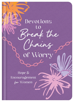 Hardcover Devotions to Break the Chains of Worry: Hope and Encouragement for Women Book