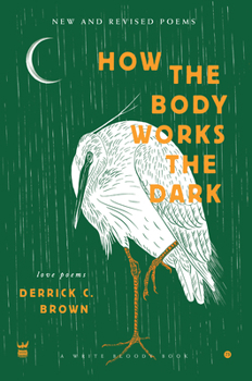 How the Body Works the Dark: New and Revised Poems