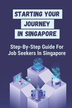 Paperback Starting Your Journey In Singapore: Step-By-Step Guide For Job Seekers In Singapore: How To Find A Job In Singapore As An Expat Book