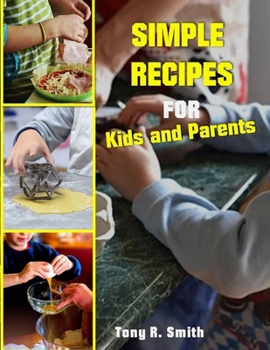 Simple Recipes for Kids and Parents: Kids Can Cook
