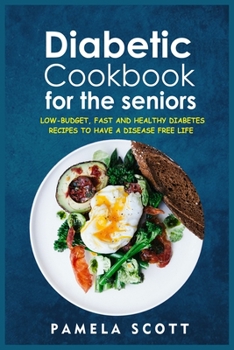 Paperback Diabetic Cookbook For The Seniors: Low-Budget, Fast And Healthy Diabetes Recipes To Have A Disease Free Life. Regain confidence and lower your blood p Book