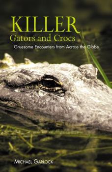 Paperback Killer Gators and Crocs: Gruesome Encounters from Across the Globe Book
