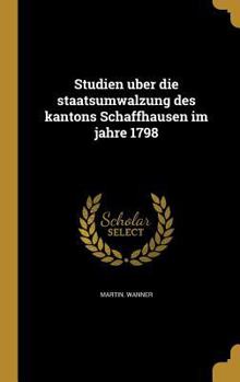 Hardcover Studien U Ber Die Staatsumwa Lzung Des Kantons Schaffhausen Im Jahre 1798 [German] Book