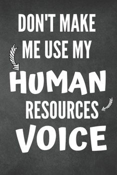 Paperback Don't Make Me Use My Human Resources Voice: HR Funny Notebook, HR Funny Gift, HR Funny Journal Book