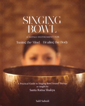 Hardcover SINGING BOWLS: A Nepali Instrument for Tuning the Mind Healing the Body Book