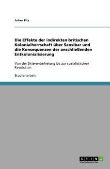 Paperback Die Effekte der indirekten britischen Kolonialherrschaft über Sansibar und die Konsequenzen der anschließenden Entkolonialisierung: Von der Sklavenbef [German] Book