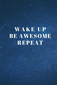 Wake up, Be awesome, Repeat: Lined Blank Notebook Journal