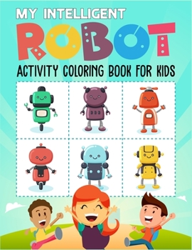 My Intelligent Robot Activity Coloring Book For Kids: High quality Sci-Fi robot coloring book for kids. Great robot coloring book for preschool, ... (Kids Smart And Sci-Fi Robot Coloring Book)