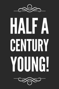 Half A Century Young!: Funny Sarcastic 50th Birthday Gift Notebook Blank Lined Journal Gag Gift Memory Book