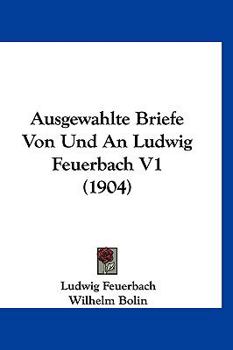 Paperback Ausgewahlte Briefe Von Und An Ludwig Feuerbach V1 (1904) [German] Book