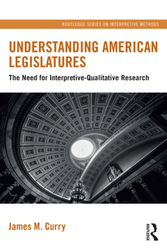 Paperback Understanding American Legislatures: The Need for Interpretive-Qualitative Research Book