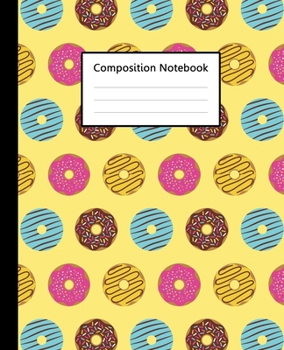 Composition Notebook : Cute Doughnut Donuts Colorful Yellow Pattern, 110 Pages 7.5"x9.25" College Wide Ruled Paper Notebook Journal, Blank Lined ... Home School College for Writing Note taking.