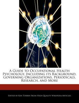A Guide to Occupational Health Psychology, Including Its Background, Governing Organizations, Periodicals, Research, and More