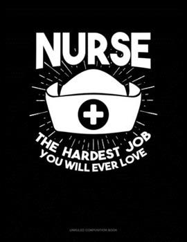 Paperback Nurse The Hardest Job You Will Ever Love: Unruled Composition Book