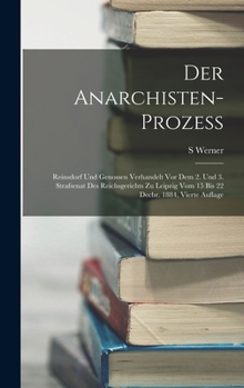 Der Anarchisten-Prozess: Reinsdorf Und Genossen Verhandelt VOR Dem 2. Und 3. Strafsenat Des Reichsgerichts Zu Leipzig Vom 15 Bis 22 Decbr. 1884, Vierte Auflage
