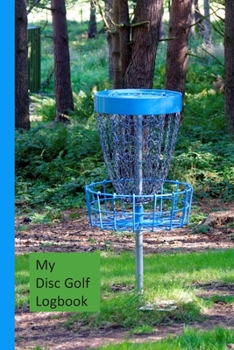 My Disc Golf Logbook: Record Up To 50 Prompted Fun Filled Visits To Your Favorite Recreation Spot To Create Memories / Compare Scores Visit To Visit With A Bright Blue Basket And Chains