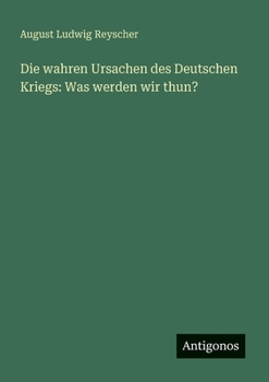Paperback Die wahren Ursachen des Deutschen Kriegs: Was werden wir thun? [German] Book