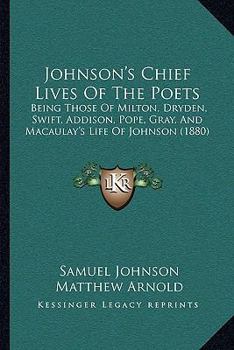 Paperback Johnson's Chief Lives Of The Poets: Being Those Of Milton, Dryden, Swift, Addison, Pope, Gray, And Macaulay's Life Of Johnson (1880) Book