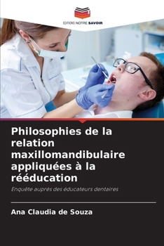 Philosophies de la relation maxillomandibulaire appliquées à la rééducation: Enquête auprès des éducateurs dentaires (French Edition)