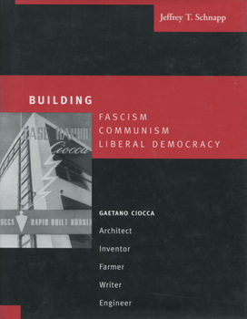 Hardcover Building Fascism, Communism, Liberal Democracy: Gaetano Ciocca--Architect, Inventor, Farmer, Writer, Engineer Book