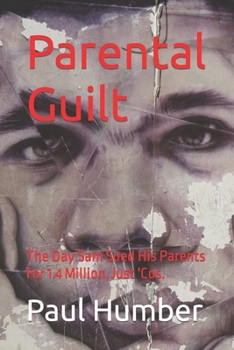 Paperback Parental Guilt: The Day Sam Sued His Parents For 1.4 Million, Just 'Cos. Book