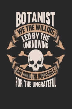 Botanist We The Willing Led By The Unknowing Are Doing The Impossible For The Ungrateful: Botanist Notebook Botanist Journal Handlettering Logbook 110 DOT GRID Paper Pages 6 x 9