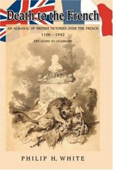 Paperback Death to the French: An Almanac of British Victories Over the French 1106 - 1942 Book